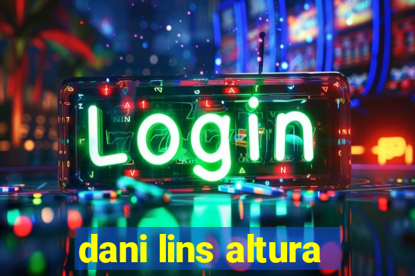 dani lins altura